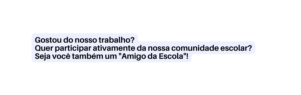 Gostou do nosso trabalho Quer participar ativamente da nossa comunidade escolar Seja você também um Amigo da Escola